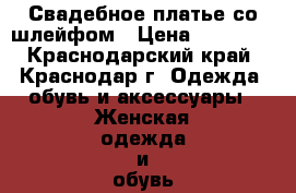 Свадебное платье со шлейфом › Цена ­ 12 000 - Краснодарский край, Краснодар г. Одежда, обувь и аксессуары » Женская одежда и обувь   . Краснодарский край,Краснодар г.